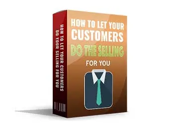 Let Your Customers Do Your Selling For You