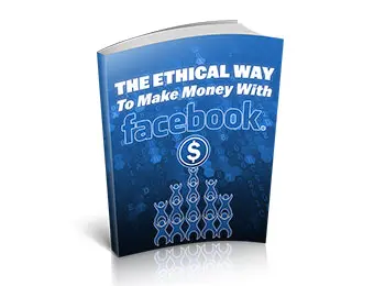 The Ethical Way To Make Money With Facebook